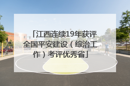 江西连续19年获评全国平安建设（综治工作）考评优秀省