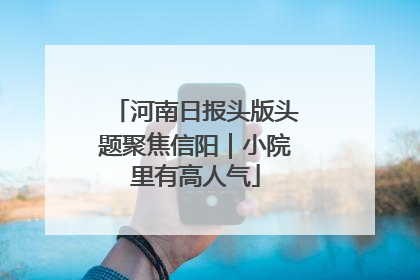 河南日报头版头题聚焦信阳｜小院里有高人气