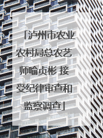 泸州市农业农村局总农艺师喻贞彬 接受纪律审查和监察调查