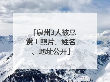 泉州3人被悬赏！照片、姓名、地址公开