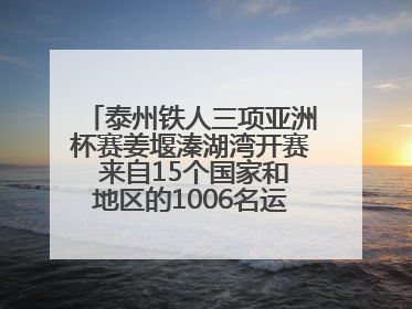 泰州铁人三项亚洲杯赛姜堰溱湖湾开赛 来自15个国家和地区的1006名运动员参赛