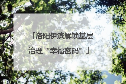 洛阳伊滨解锁基层治理“幸福密码”