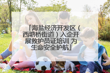 海盐经济开发区（西塘桥街道）入企开展救护员证培训 为生命安全护航