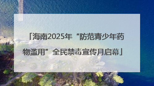 海南2025年“防范青少年药物滥用”全民禁毒宣传月启幕