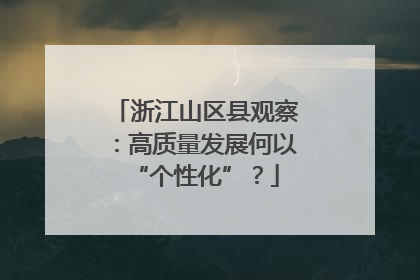 浙江山区县观察：高质量发展何以“个性化”？