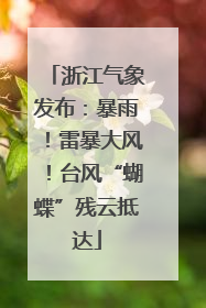 浙江气象发布：暴雨！雷暴大风！台风“蝴蝶”残云抵达