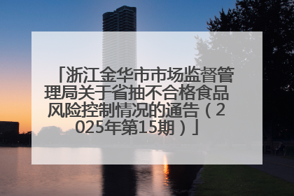 浙江金华市市场监督管理局关于省抽不合格食品风险控制情况的通告（2025年第15期）