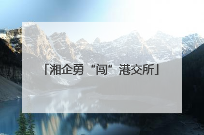 湘企勇“闯”港交所