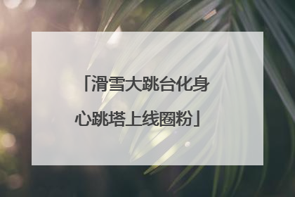 滑雪大跳台化身心跳塔上线圈粉