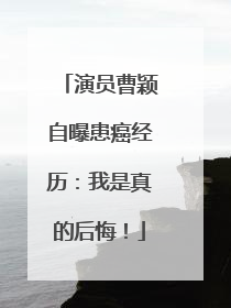 演员曹颖自曝患癌经历：我是真的后悔！