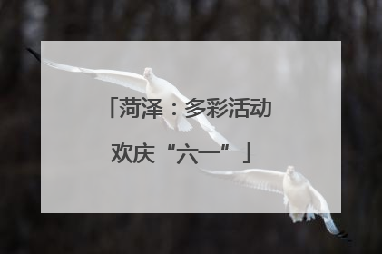 菏泽：多彩活动 欢庆“六一”