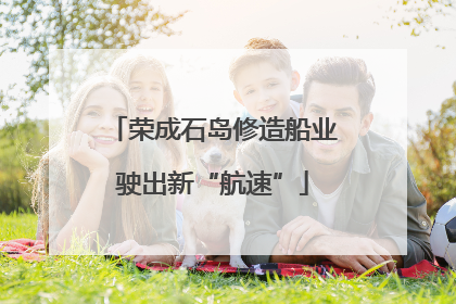 荣成石岛修造船业驶出新“航速”