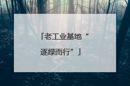 老工业基地“逐绿而行”