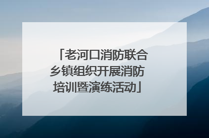 老河口消防联合乡镇组织开展消防培训暨演练活动