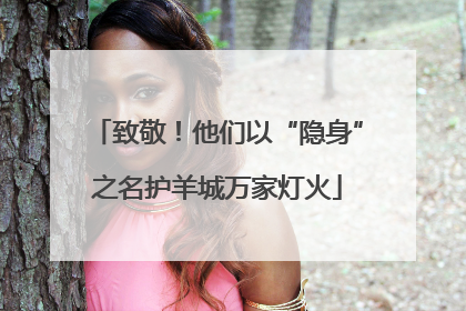 致敬！他们以“隐身”之名护羊城万家灯火
