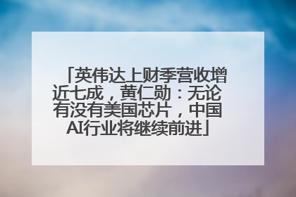 英伟达上财季营收增近七成，黄仁勋：无论有没有美国芯片，中国AI行业将继续前进