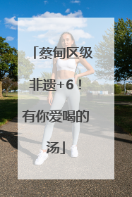 蔡甸区级非遗+6！有你爱喝的汤
