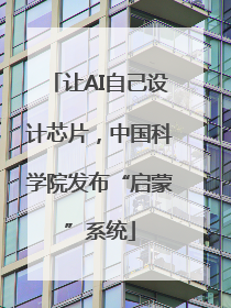 让AI自己设计芯片，中国科学院发布“启蒙”系统
