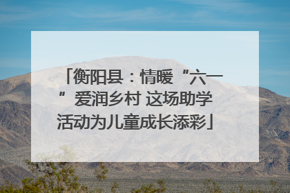 衡阳县：情暖“六一”爱润乡村 这场助学活动为儿童成长添彩