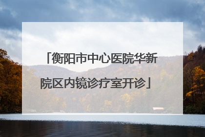 衡阳市中心医院华新院区内镜诊疗室开诊