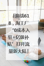迎战618，淘工厂“0成本入驻+亿级补贴”打开流量新大陆