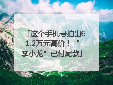 这个手机号拍出61.2万元高价！“李小龙”已付尾款