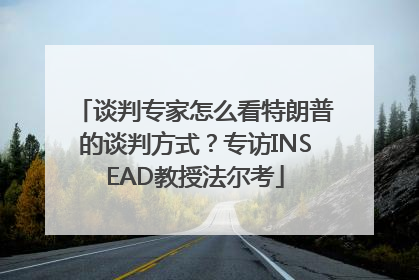 谈判专家怎么看特朗普的谈判方式？专访INSEAD教授法尔考