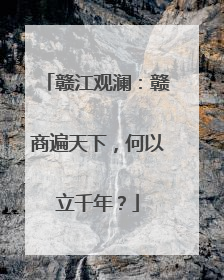 赣江观澜：赣商遍天下，何以立千年？