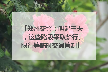 郑州交警：明起三天，这些路段采取禁行、限行等临时交通管制