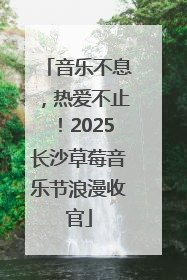 音乐不息，热爱不止！2025长沙草莓音乐节浪漫收官