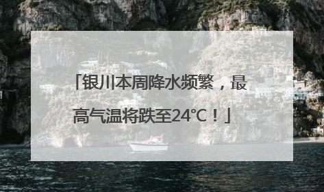 银川本周降水频繁，最高气温将跌至24℃！