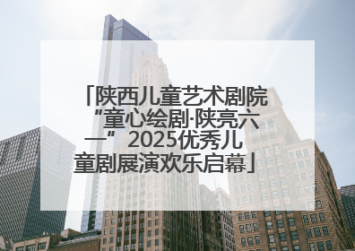 陕西儿童艺术剧院“童心绘剧·陕亮六一”2025优秀儿童剧展演欢乐启幕