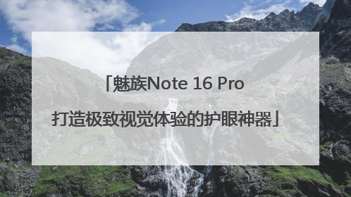 魅族Note 16 Pro打造极致视觉体验的护眼神器