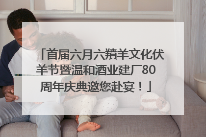 首届六月六羵羊文化伏羊节暨温和酒业建厂80周年庆典邀您赴宴！