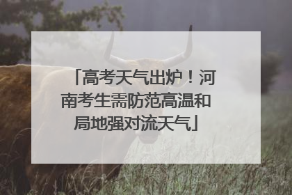 高考天气出炉！河南考生需防范高温和局地强对流天气