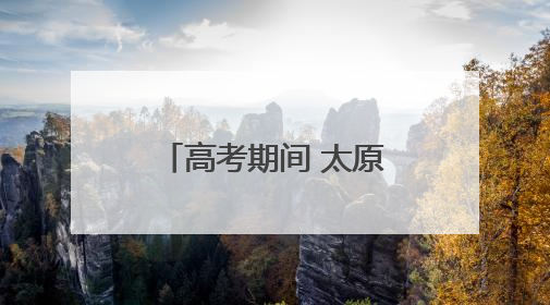 高考期间 太原气温略高有阵雨 请考生及家长提前作好准备