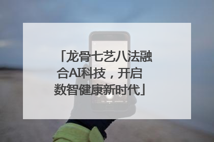 龙骨七艺八法融合AI科技，开启数智健康新时代