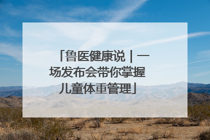 鲁医健康说｜一场发布会带你掌握儿童体重管理