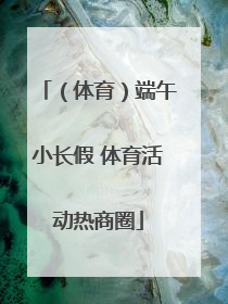 （体育）端午小长假 体育活动热商圈
