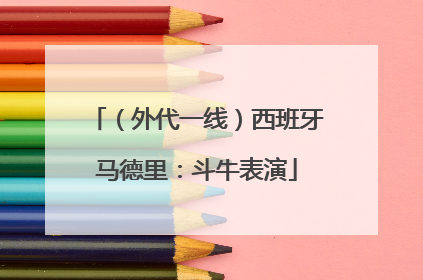 （外代一线）西班牙马德里：斗牛表演