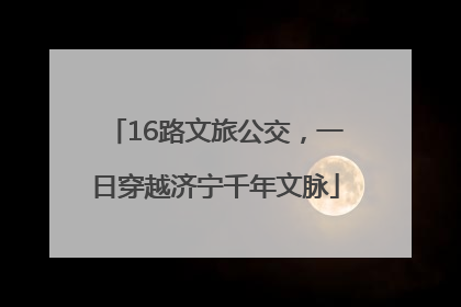 16路文旅公交，一日穿越济宁千年文脉