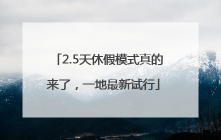 2.5天休假模式真的来了，一地最新试行