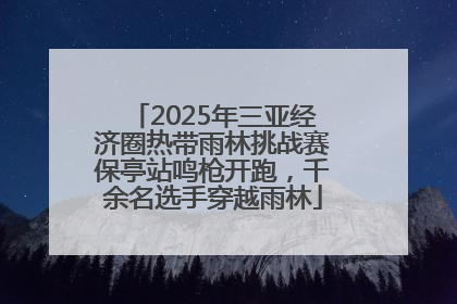 2025年三亚经济圈热带雨林挑战赛保亭站鸣枪开跑，千余名选手穿越雨林