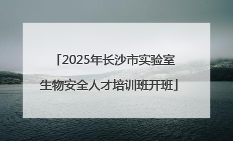 2025年长沙市实验室生物安全人才培训班开班