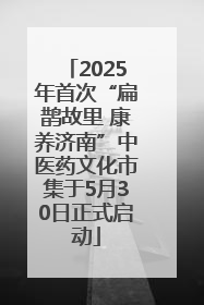 2025年首次“扁鹊故里 康养济南”中医药文化市集于5月30日正式启动