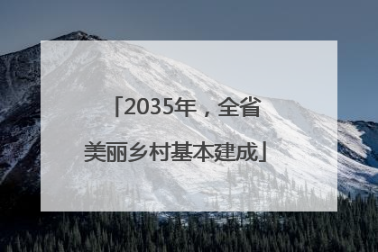 2035年，全省美丽乡村基本建成