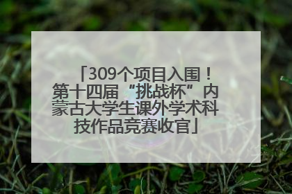 309个项目入围！第十四届“挑战杯”内蒙古大学生课外学术科技作品竞赛收官
