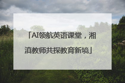 AI领航英语课堂，湘滇教师共探教育新境