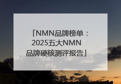 NMN品牌榜单：2025五大NMN品牌硬核测评报告
